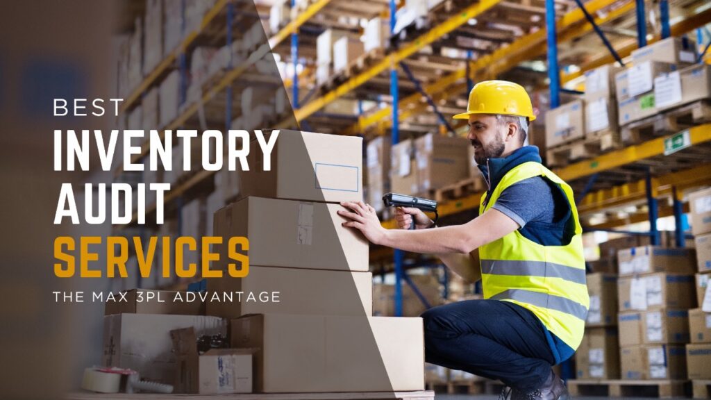 Inventory Audit Services in Warehousing The Max 3PL Advantage