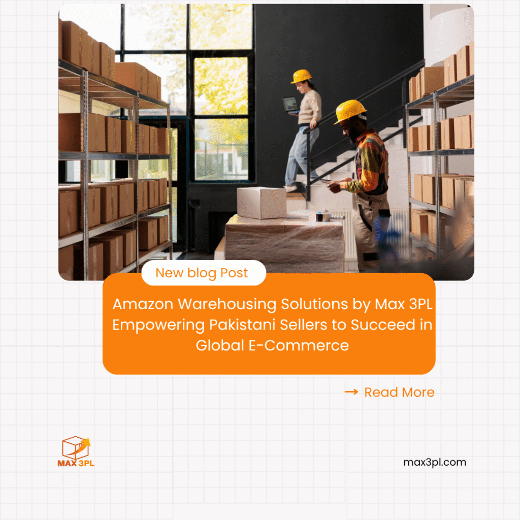 Amazon Warehousing Solutions by Max 3PL Empowering Pakistani Sellers to Succeed in Global E-Commerce