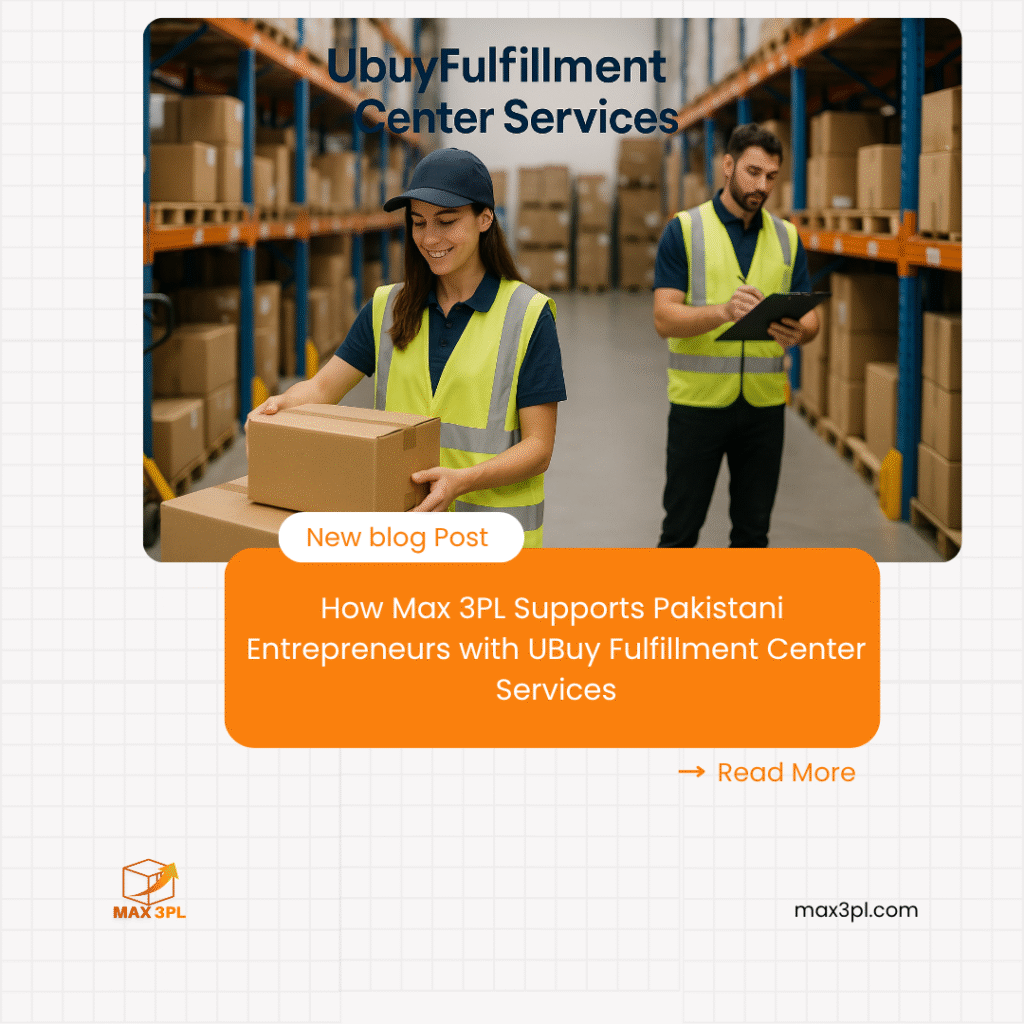 How Max 3PL Supports Pakistani Entrepreneurs with UBuy Fulfillment Center Services
