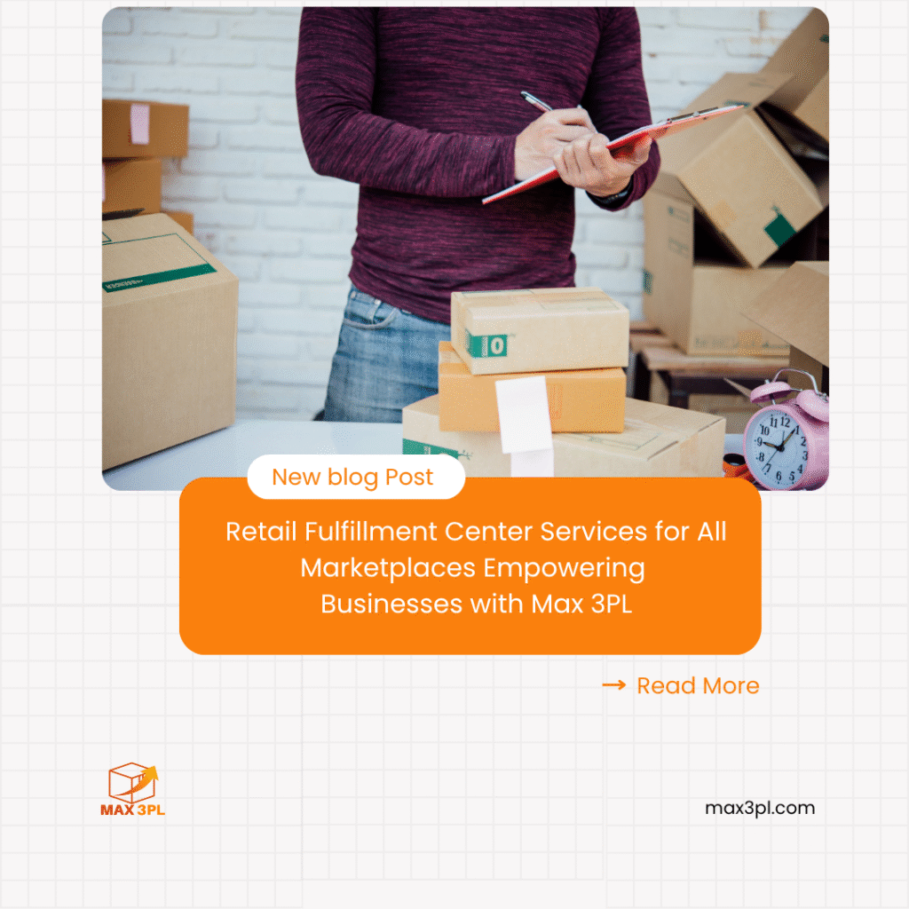 Retail Fulfillment Center Services for All Marketplaces Empowering Businesses with Max 3PL